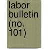 Labor Bulletin (No. 101) by Massachusetts. Dept. Statistics