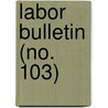 Labor Bulletin (No. 103) by Massachusetts. Statistics