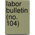 Labor Bulletin (No. 104)