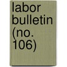 Labor Bulletin (No. 106) by Massachusetts. Statistics