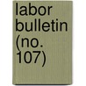 Labor Bulletin (No. 107) by Massachusetts. Statistics
