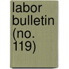 Labor Bulletin (No. 119) by Massachusetts. Statistics