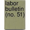 Labor Bulletin (No. 51) door Massachusetts. Labor