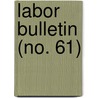 Labor Bulletin (No. 61) by Massachusetts. Labor