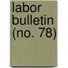Labor Bulletin (No. 78) by Massachusetts. Statistics