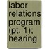 Labor Relations Program (Pt. 1); Hearing