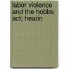 Labor Violence And The Hobbs Act; Hearin by United States. Congress. Judiciary