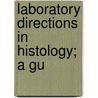 Laboratory Directions In Histology; A Gu by Benjamin Freeman Kingsbury