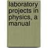 Laboratory Projects In Physics, A Manual door Frederick Foreman Good