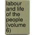 Labour And Life Of The People (Volume 6)