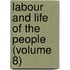 Labour And Life Of The People (Volume 8)