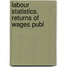 Labour Statistics. Returns Of Wages Publ door Great Britain. Trade