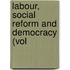 Labour, Social Reform And Democracy (Vol