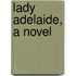 Lady Adelaide, A Novel