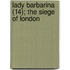 Lady Barbarina (14); The Siege Of London