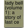 Lady Bell (Volume 1); A Story Of Last Ce by Sarah Tytler