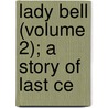 Lady Bell (Volume 2); A Story Of Last Ce by Sarah Tytler
