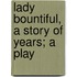Lady Bountiful, A Story Of Years; A Play