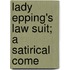 Lady Epping's Law Suit; A Satirical Come