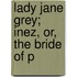 Lady Jane Grey; Inez, Or, The Bride Of P