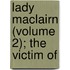 Lady Maclairn (Volume 2); The Victim Of