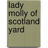 Lady Molly Of Scotland Yard door Emmuska Orczy Orczy
