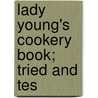 Lady Young's Cookery Book; Tried And Tes door Lady Young