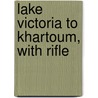 Lake Victoria To Khartoum, With Rifle by Bruce Dickinson
