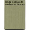 Lands In Illinois To Soldiers Of Late Wa by United States General Land Office
