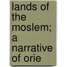Lands Of The Moslem; A Narrative Of Orie door Howard Crosby