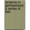 Lanterns In Gethsemane; A Series Of Bibl door Willard Wattles