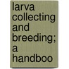 Larva Collecting And Breeding; A Handboo door John Seymour St. John