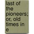 Last Of The Pioneers; Or, Old Times In E