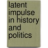 Latent Impulse In History And Politics door Robert No�L. Bradley