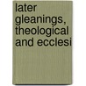 Later Gleanings, Theological And Ecclesi door William Ewart Gladstone