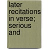 Later Recitations In Verse; Serious And by Ernest Pertwee