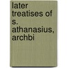 Later Treatises Of S. Athanasius, Archbi door Saint Athanasius