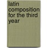 Latin Composition For The Third Year by Herry Fletcher Scott
