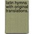 Latin Hymns With Original Translations.