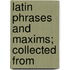 Latin Phrases And Maxims; Collected From