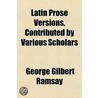 Latin Prose Versions Contributed By Vari by George Gilbert Ramsay