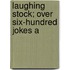 Laughing Stock; Over Six-Hundred Jokes A