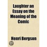 Laughter An Essay On The Meaning Of The by Henri Louis Bergson