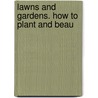 Lawns And Gardens. How To Plant And Beau door Nils Jonsson Rose