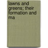 Lawns And Greens; Their Formation And Ma by Jr. Thomas Sanders