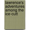 Lawrence's Adventures Among The Ice-Cutt by John Townsend Trowbridge