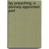 Lay Preaching; A Divinely-Appointed Part door John Purcell Fitzgerald