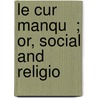 Le Cur   Manqu  ; Or, Social And Religio door Eugne De Courcillon