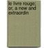 Le Livre Rouge; Or, A New And Extraordin