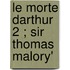 Le Morte Darthur  2 ; Sir Thomas Malory'